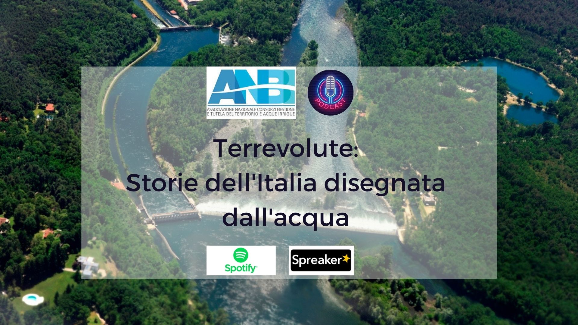 IL PODCAST DI ANBI “TERREVOLUTE: STORIE DELL’ITALIA DISEGNATA DALL’ACQUA” DA OGGI IN RETE